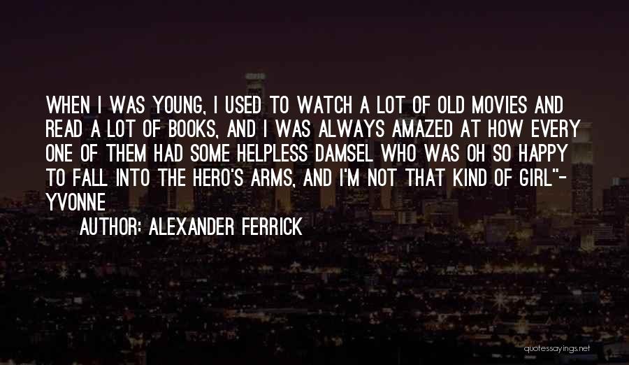 Alexander Ferrick Quotes: When I Was Young, I Used To Watch A Lot Of Old Movies And Read A Lot Of Books, And