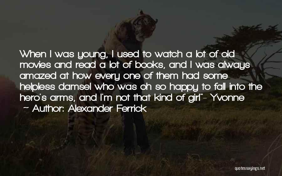 Alexander Ferrick Quotes: When I Was Young, I Used To Watch A Lot Of Old Movies And Read A Lot Of Books, And