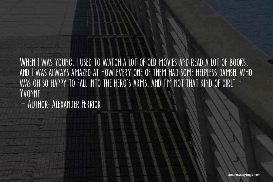 Alexander Ferrick Quotes: When I Was Young, I Used To Watch A Lot Of Old Movies And Read A Lot Of Books, And