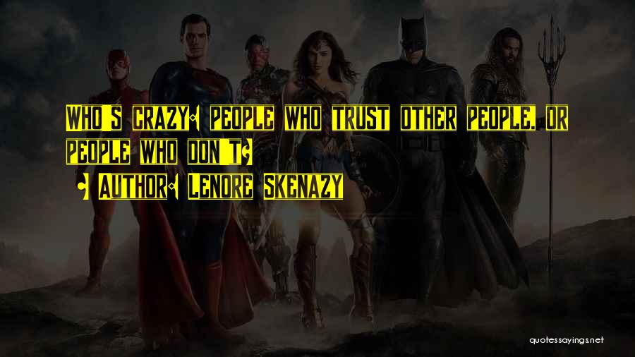 Lenore Skenazy Quotes: Who's Crazy: People Who Trust Other People, Or People Who Don't?