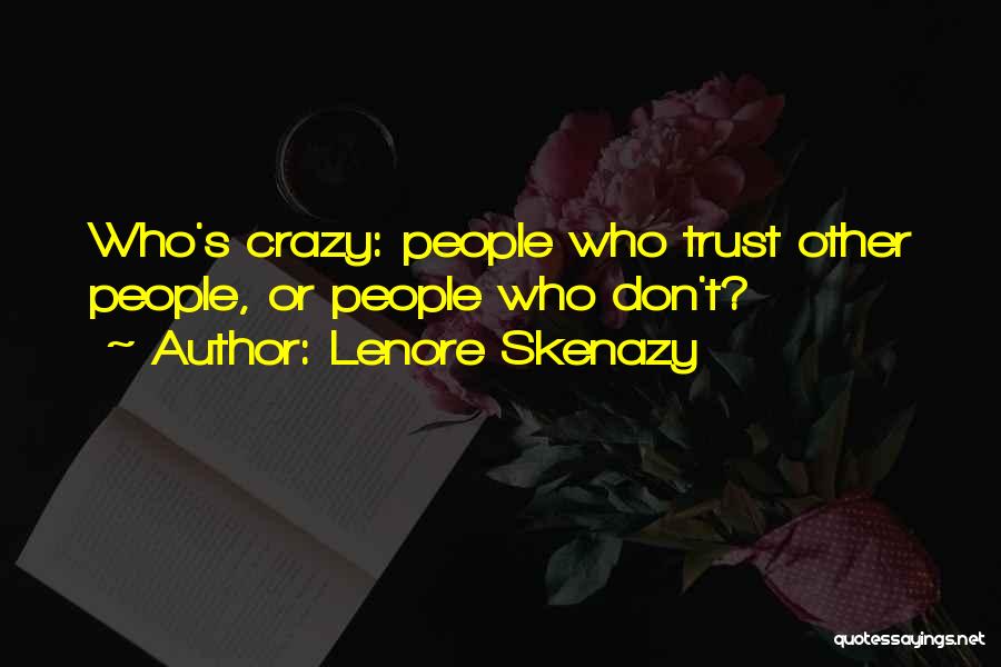 Lenore Skenazy Quotes: Who's Crazy: People Who Trust Other People, Or People Who Don't?