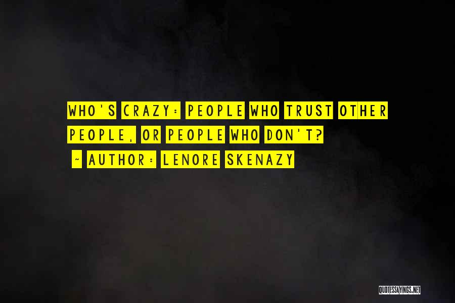 Lenore Skenazy Quotes: Who's Crazy: People Who Trust Other People, Or People Who Don't?