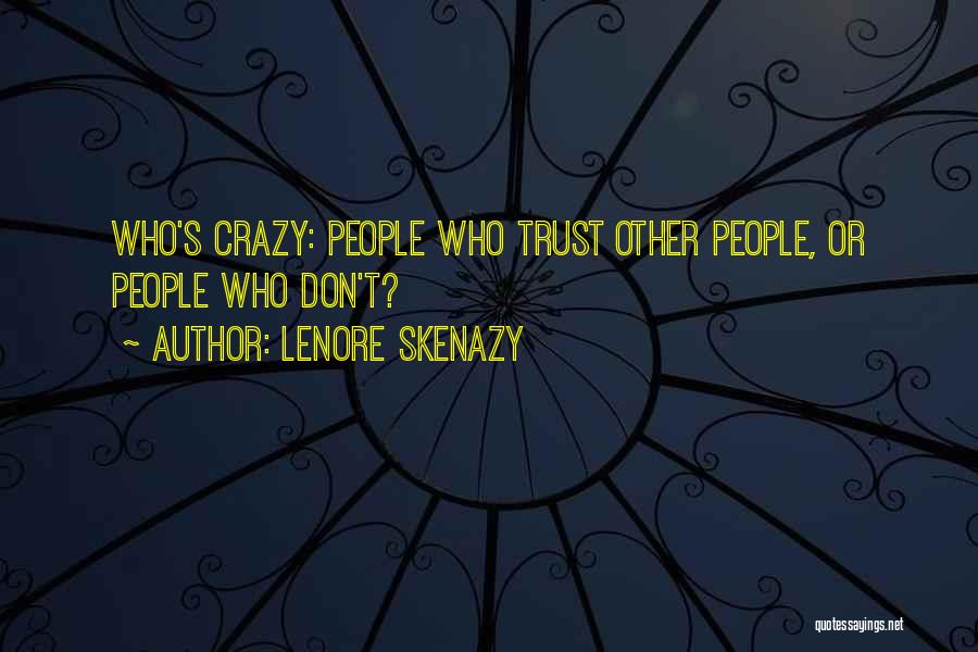 Lenore Skenazy Quotes: Who's Crazy: People Who Trust Other People, Or People Who Don't?