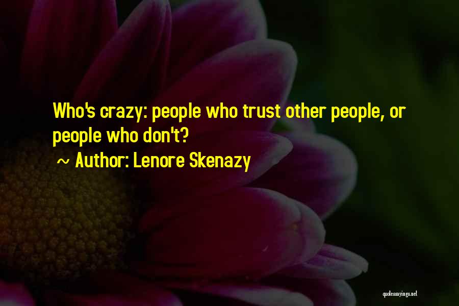 Lenore Skenazy Quotes: Who's Crazy: People Who Trust Other People, Or People Who Don't?