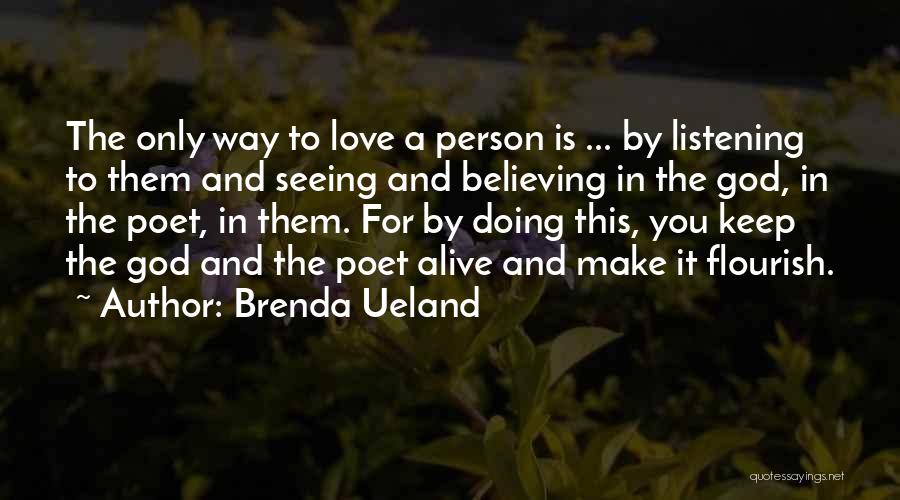 Brenda Ueland Quotes: The Only Way To Love A Person Is ... By Listening To Them And Seeing And Believing In The God,