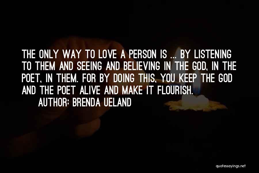 Brenda Ueland Quotes: The Only Way To Love A Person Is ... By Listening To Them And Seeing And Believing In The God,