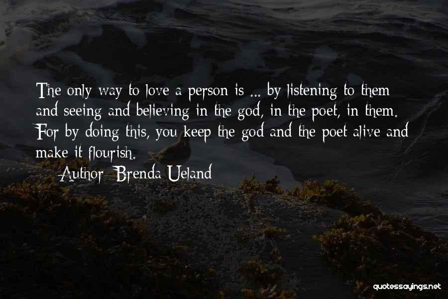 Brenda Ueland Quotes: The Only Way To Love A Person Is ... By Listening To Them And Seeing And Believing In The God,