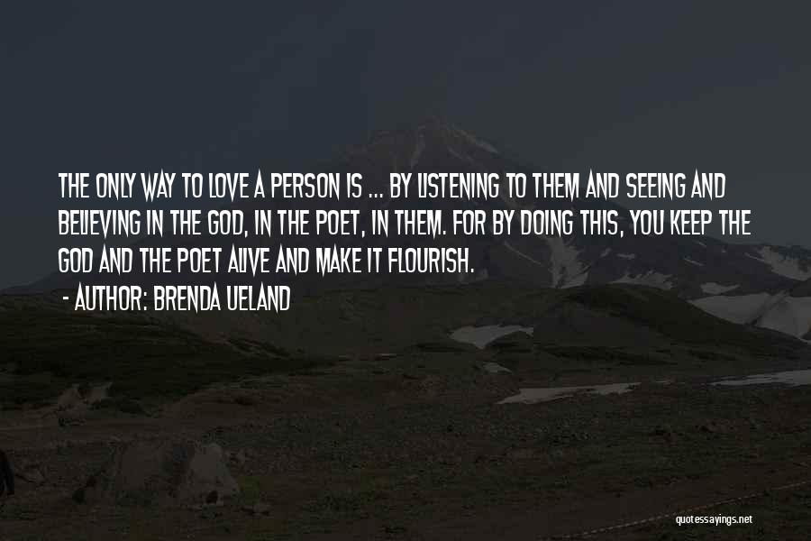 Brenda Ueland Quotes: The Only Way To Love A Person Is ... By Listening To Them And Seeing And Believing In The God,