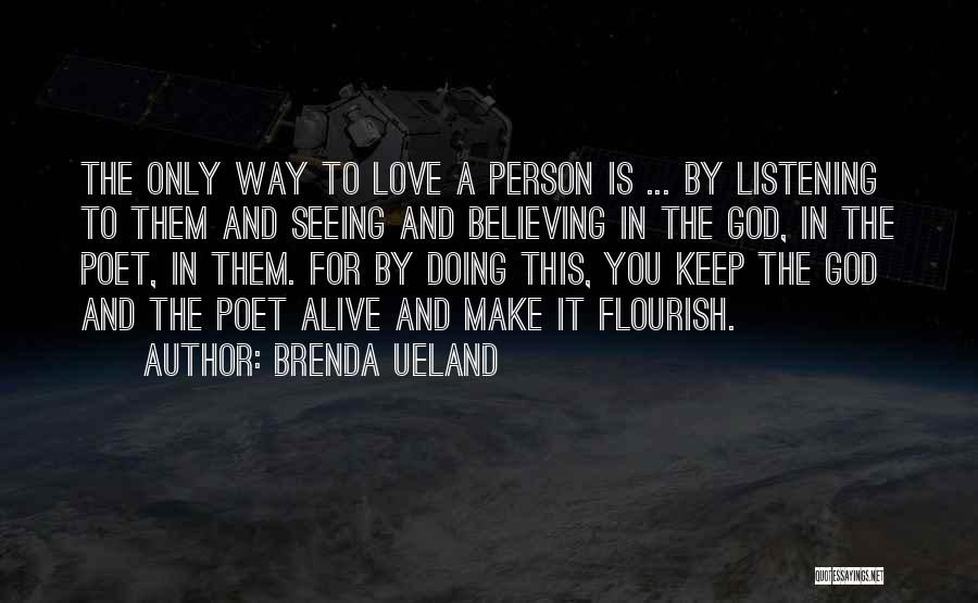 Brenda Ueland Quotes: The Only Way To Love A Person Is ... By Listening To Them And Seeing And Believing In The God,