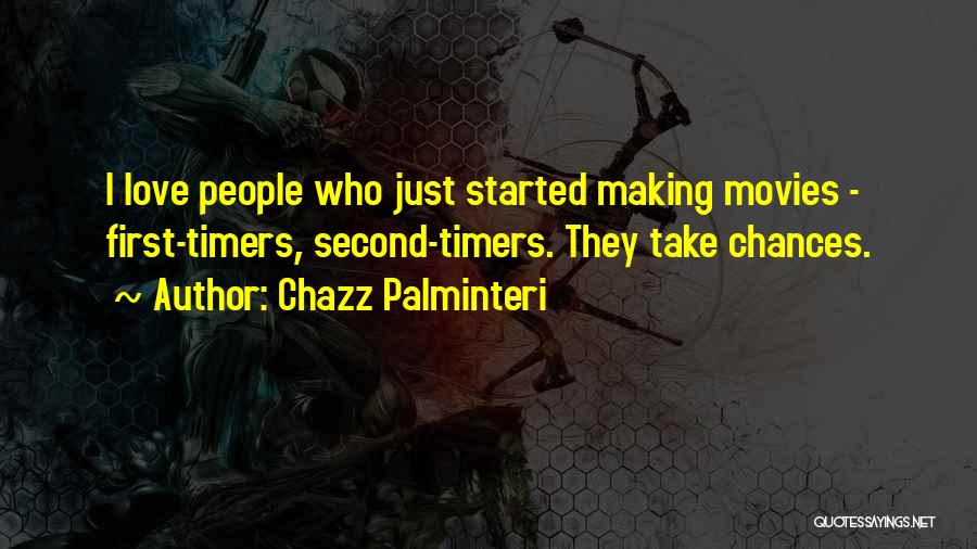 Chazz Palminteri Quotes: I Love People Who Just Started Making Movies - First-timers, Second-timers. They Take Chances.