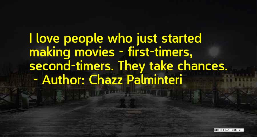 Chazz Palminteri Quotes: I Love People Who Just Started Making Movies - First-timers, Second-timers. They Take Chances.