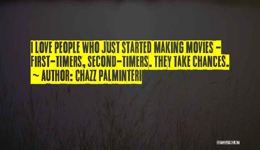 Chazz Palminteri Quotes: I Love People Who Just Started Making Movies - First-timers, Second-timers. They Take Chances.