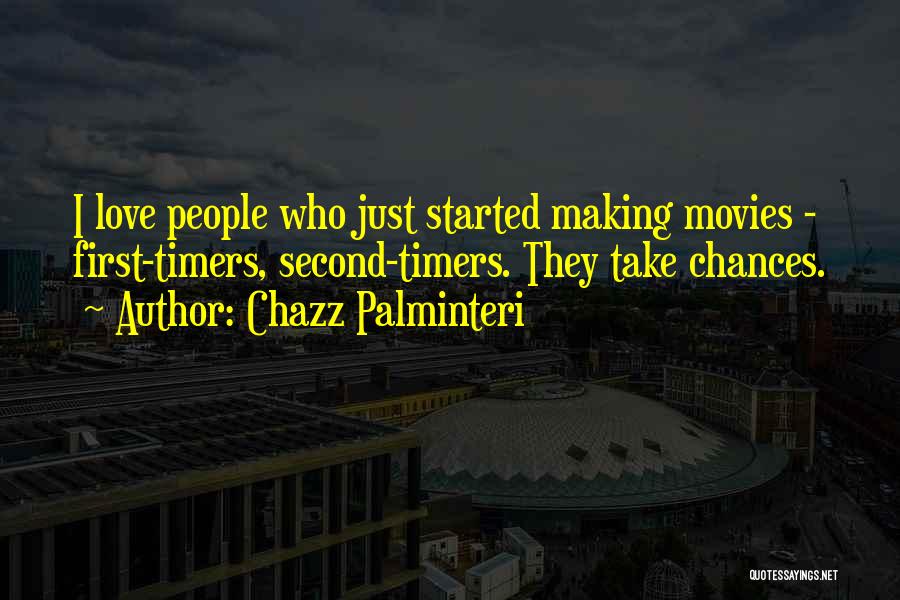 Chazz Palminteri Quotes: I Love People Who Just Started Making Movies - First-timers, Second-timers. They Take Chances.