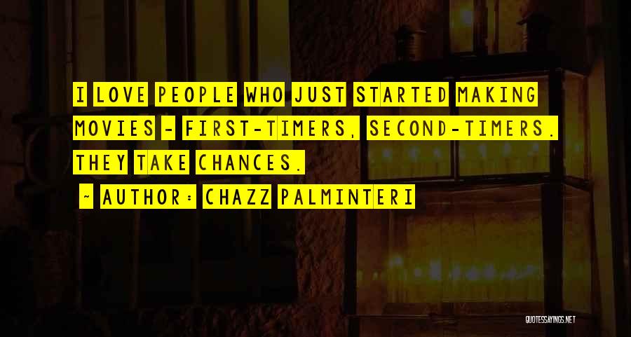 Chazz Palminteri Quotes: I Love People Who Just Started Making Movies - First-timers, Second-timers. They Take Chances.