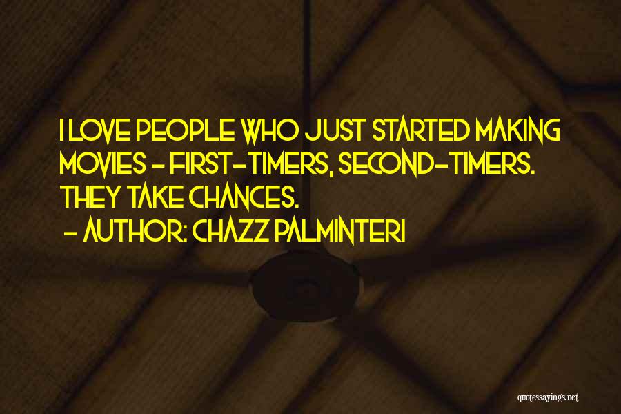 Chazz Palminteri Quotes: I Love People Who Just Started Making Movies - First-timers, Second-timers. They Take Chances.