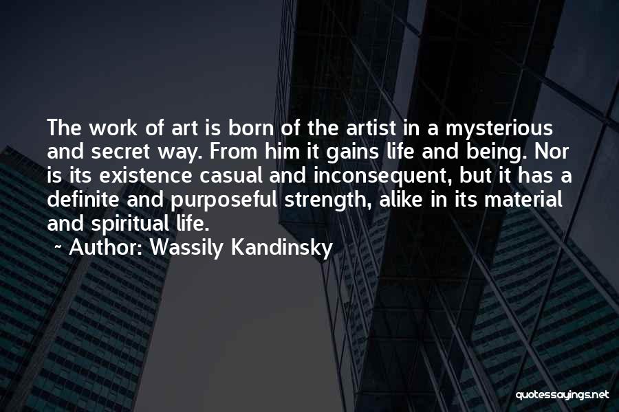 Wassily Kandinsky Quotes: The Work Of Art Is Born Of The Artist In A Mysterious And Secret Way. From Him It Gains Life