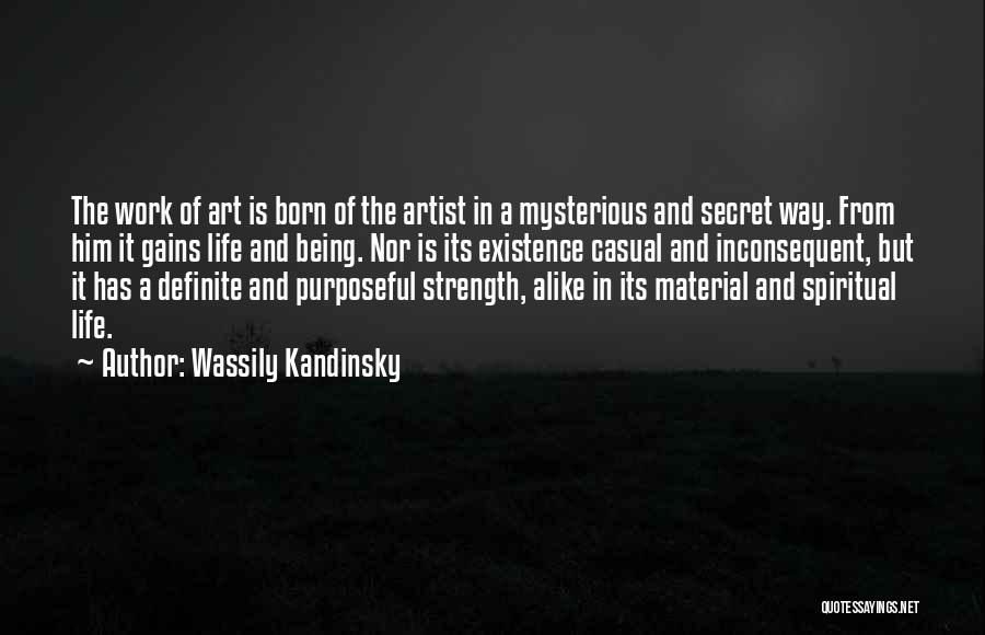 Wassily Kandinsky Quotes: The Work Of Art Is Born Of The Artist In A Mysterious And Secret Way. From Him It Gains Life