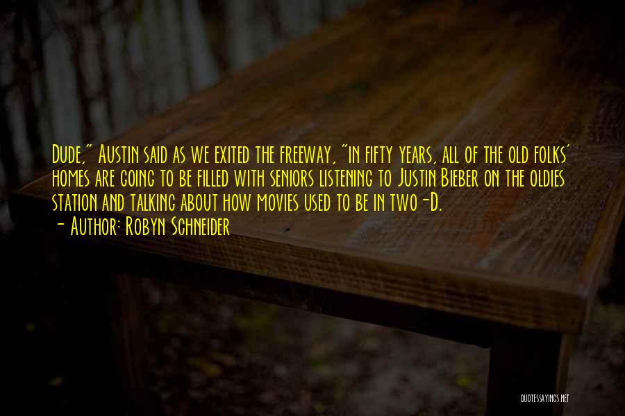 Robyn Schneider Quotes: Dude, Austin Said As We Exited The Freeway, In Fifty Years, All Of The Old Folks' Homes Are Going To