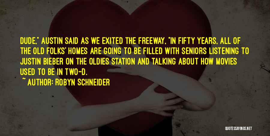 Robyn Schneider Quotes: Dude, Austin Said As We Exited The Freeway, In Fifty Years, All Of The Old Folks' Homes Are Going To