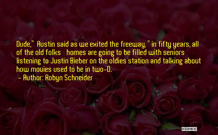 Robyn Schneider Quotes: Dude, Austin Said As We Exited The Freeway, In Fifty Years, All Of The Old Folks' Homes Are Going To