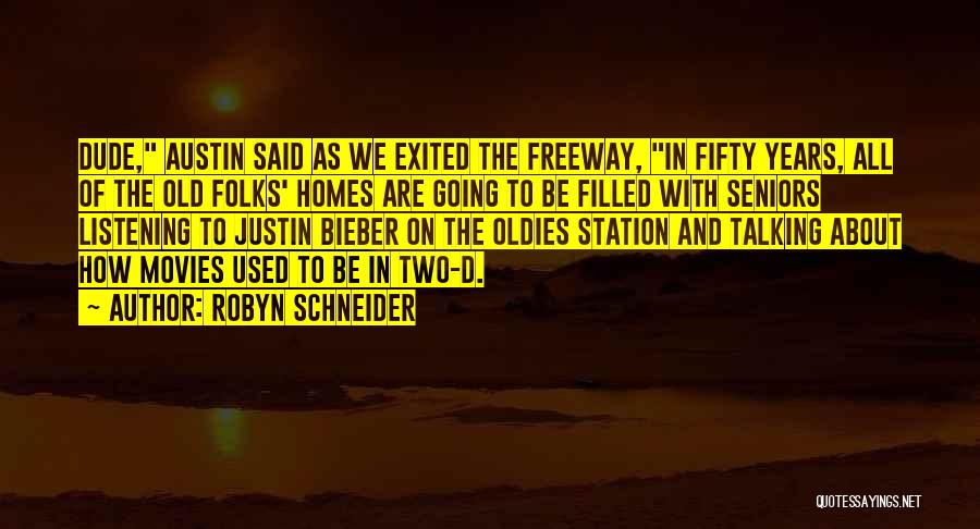 Robyn Schneider Quotes: Dude, Austin Said As We Exited The Freeway, In Fifty Years, All Of The Old Folks' Homes Are Going To