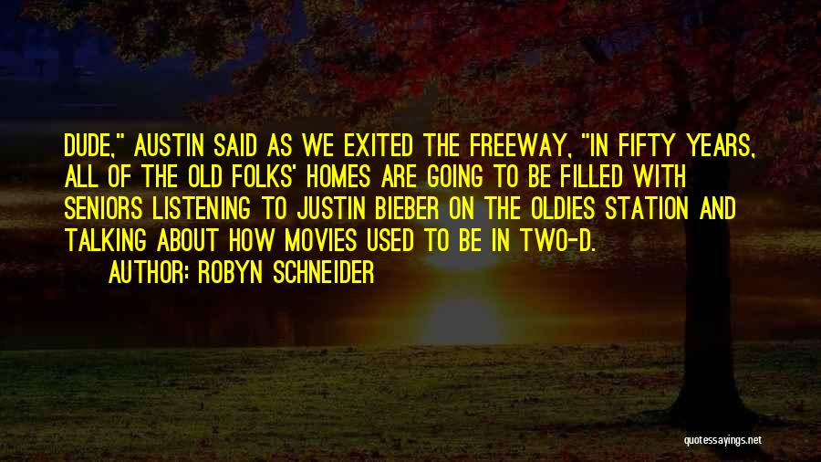 Robyn Schneider Quotes: Dude, Austin Said As We Exited The Freeway, In Fifty Years, All Of The Old Folks' Homes Are Going To