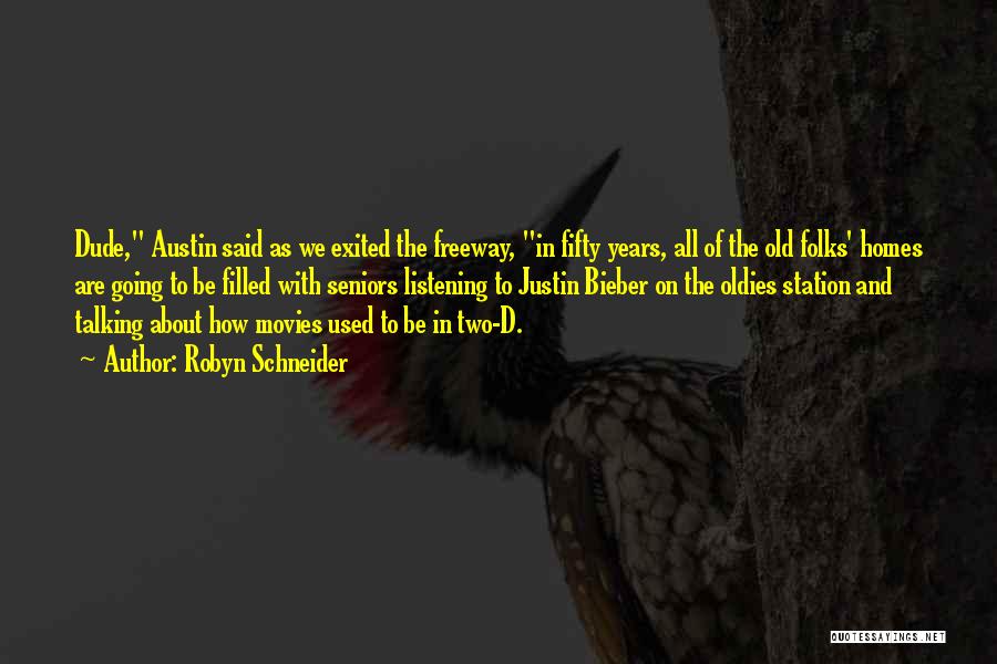 Robyn Schneider Quotes: Dude, Austin Said As We Exited The Freeway, In Fifty Years, All Of The Old Folks' Homes Are Going To