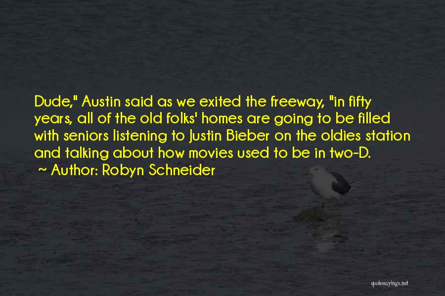 Robyn Schneider Quotes: Dude, Austin Said As We Exited The Freeway, In Fifty Years, All Of The Old Folks' Homes Are Going To