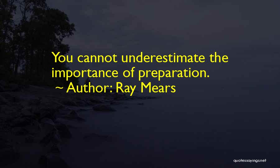 Ray Mears Quotes: You Cannot Underestimate The Importance Of Preparation.