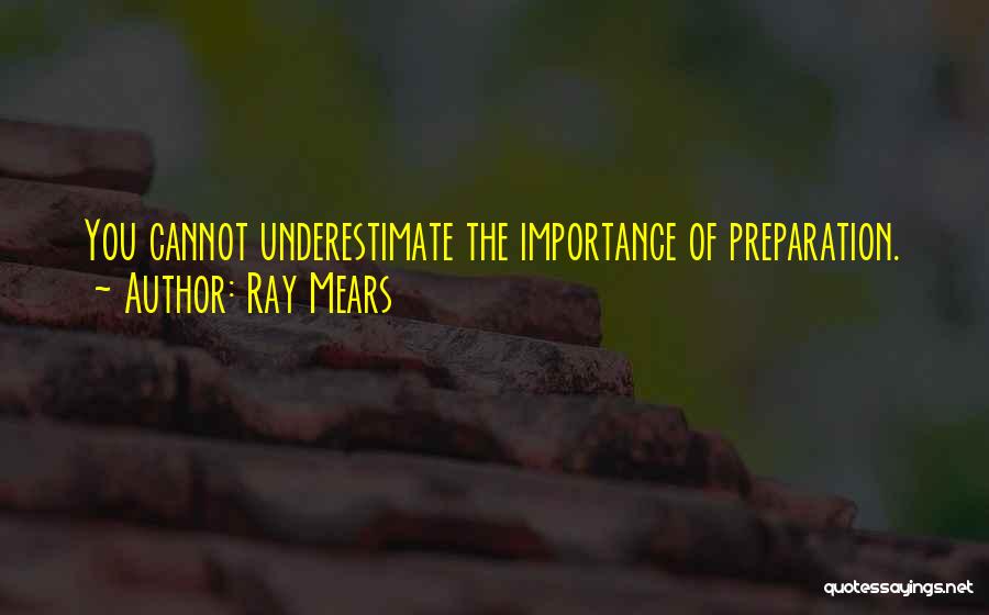 Ray Mears Quotes: You Cannot Underestimate The Importance Of Preparation.