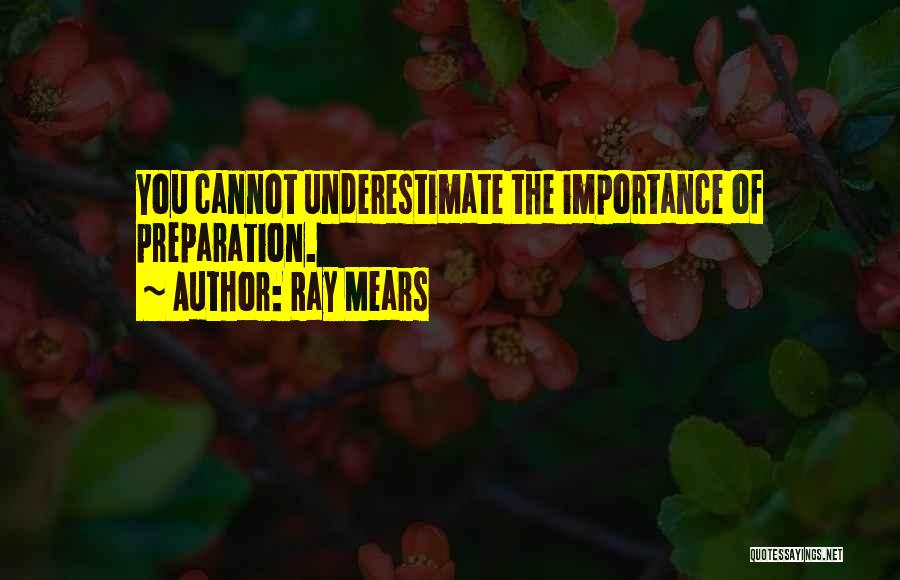 Ray Mears Quotes: You Cannot Underestimate The Importance Of Preparation.