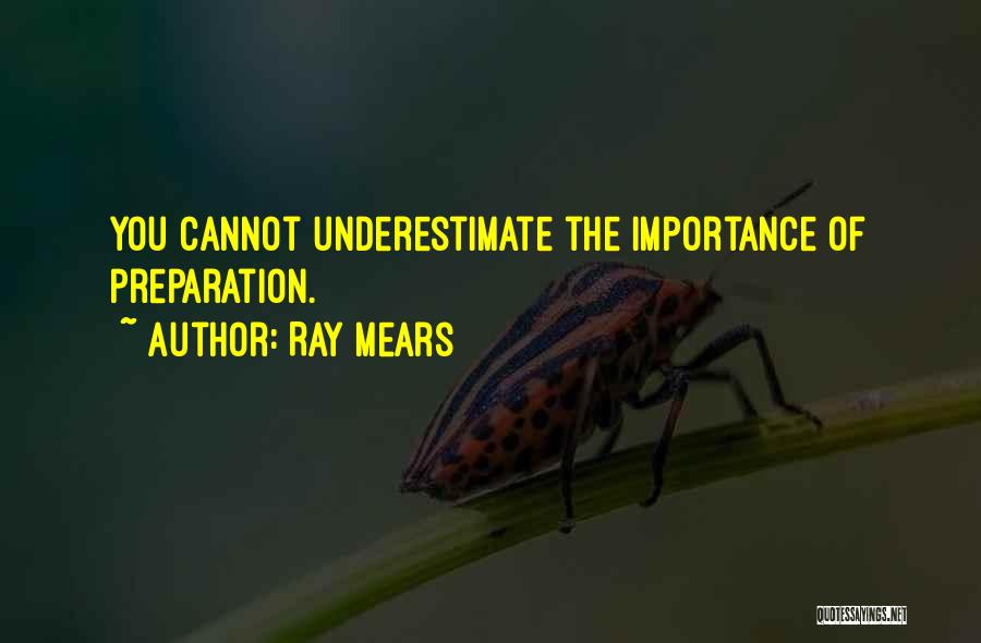 Ray Mears Quotes: You Cannot Underestimate The Importance Of Preparation.