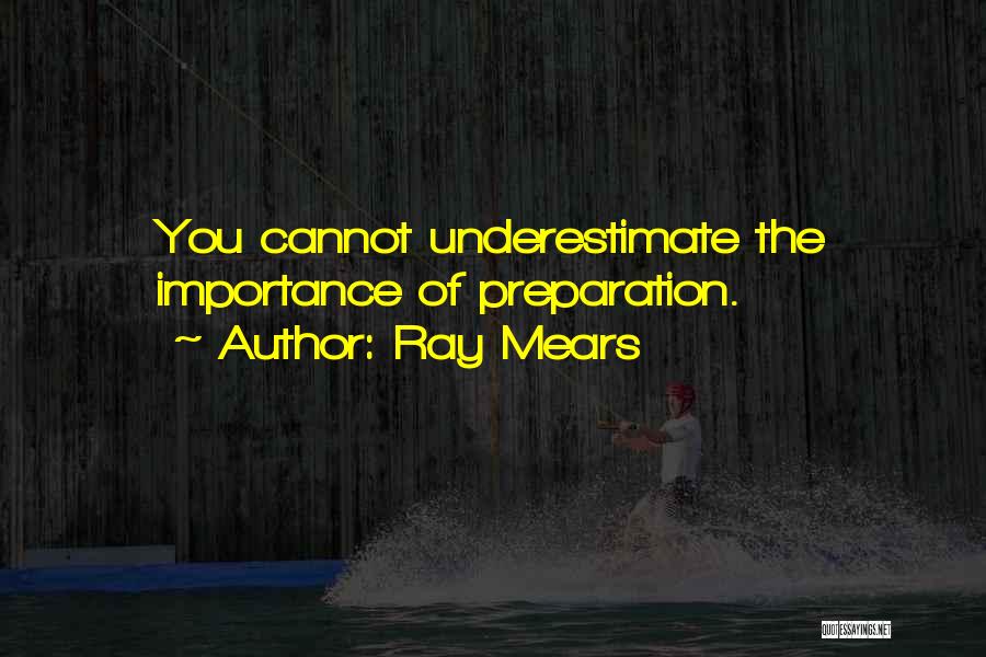 Ray Mears Quotes: You Cannot Underestimate The Importance Of Preparation.