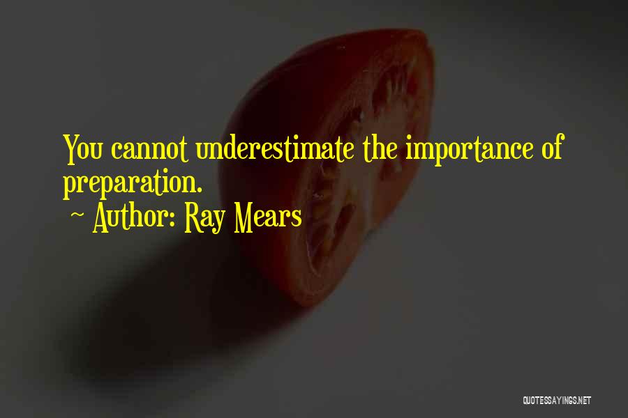 Ray Mears Quotes: You Cannot Underestimate The Importance Of Preparation.