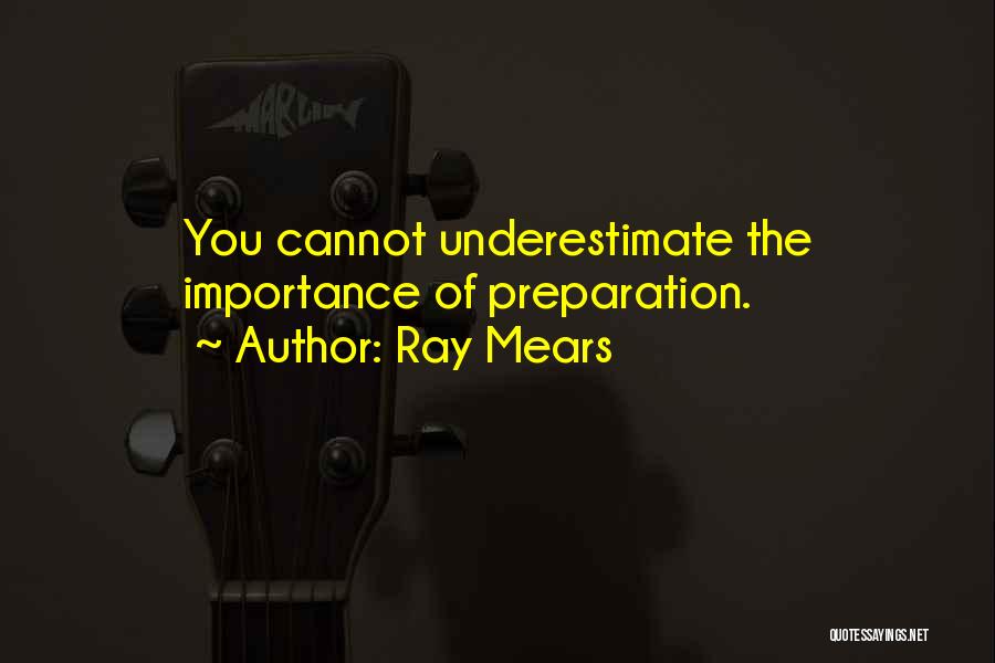 Ray Mears Quotes: You Cannot Underestimate The Importance Of Preparation.