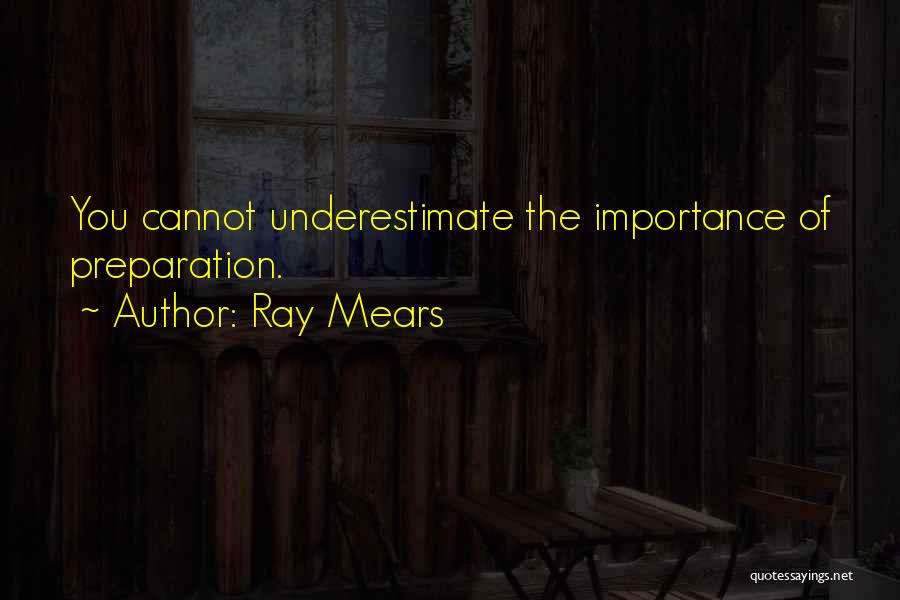 Ray Mears Quotes: You Cannot Underestimate The Importance Of Preparation.