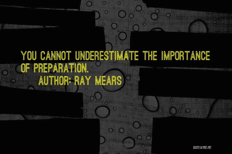 Ray Mears Quotes: You Cannot Underestimate The Importance Of Preparation.