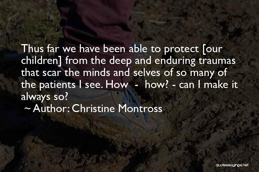 Christine Montross Quotes: Thus Far We Have Been Able To Protect [our Children] From The Deep And Enduring Traumas That Scar The Minds