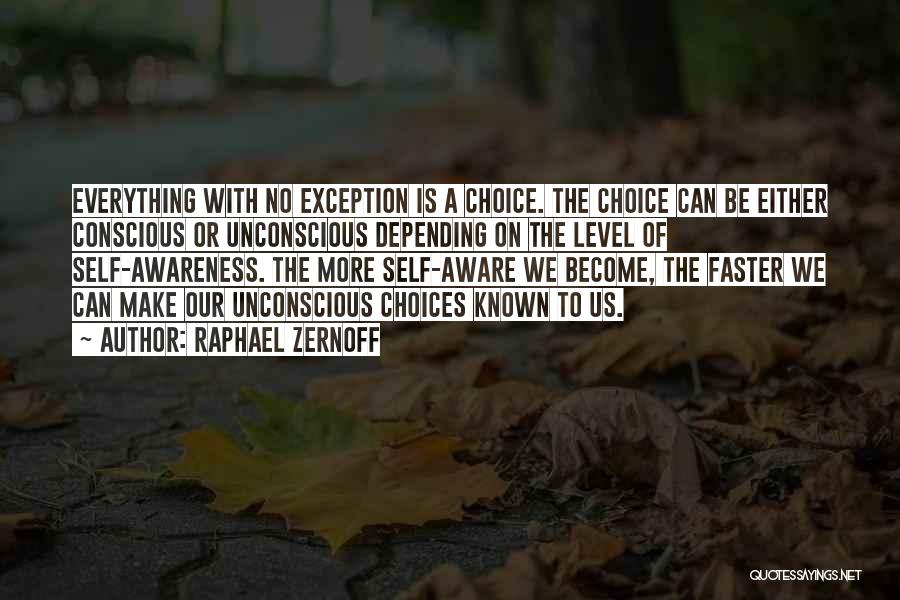 Raphael Zernoff Quotes: Everything With No Exception Is A Choice. The Choice Can Be Either Conscious Or Unconscious Depending On The Level Of