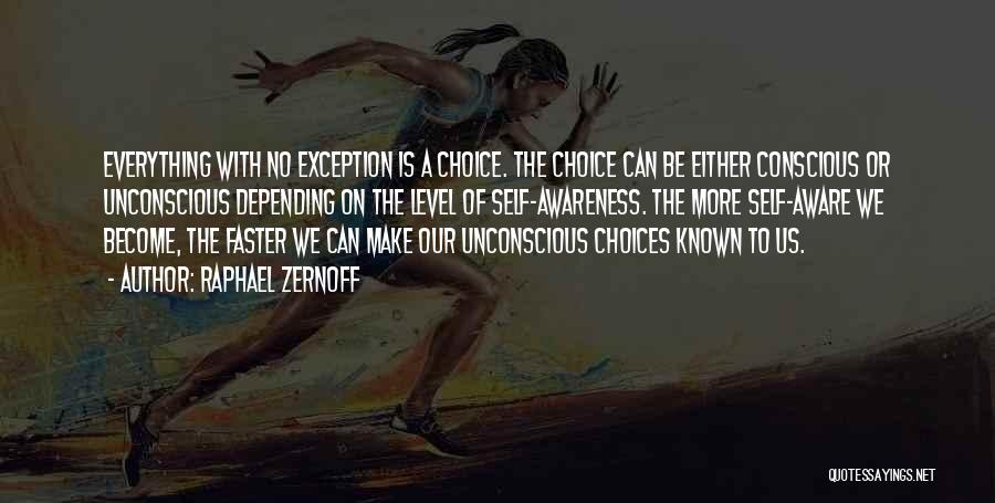 Raphael Zernoff Quotes: Everything With No Exception Is A Choice. The Choice Can Be Either Conscious Or Unconscious Depending On The Level Of