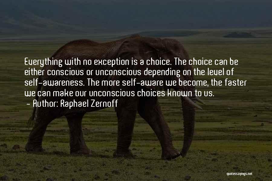 Raphael Zernoff Quotes: Everything With No Exception Is A Choice. The Choice Can Be Either Conscious Or Unconscious Depending On The Level Of