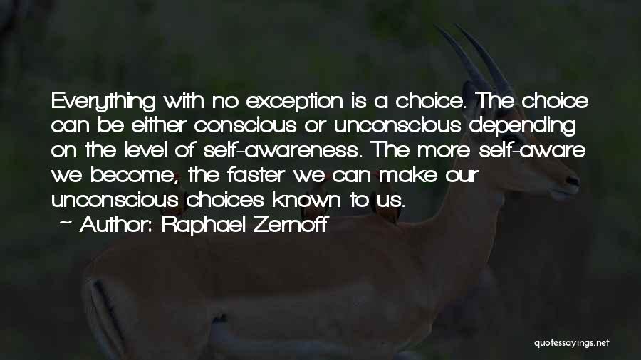 Raphael Zernoff Quotes: Everything With No Exception Is A Choice. The Choice Can Be Either Conscious Or Unconscious Depending On The Level Of