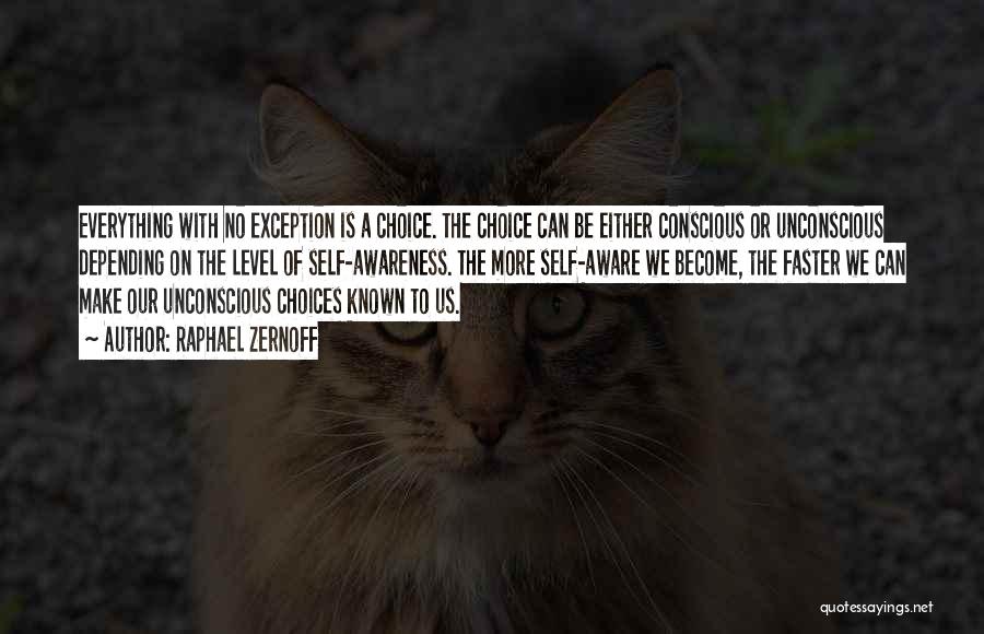 Raphael Zernoff Quotes: Everything With No Exception Is A Choice. The Choice Can Be Either Conscious Or Unconscious Depending On The Level Of