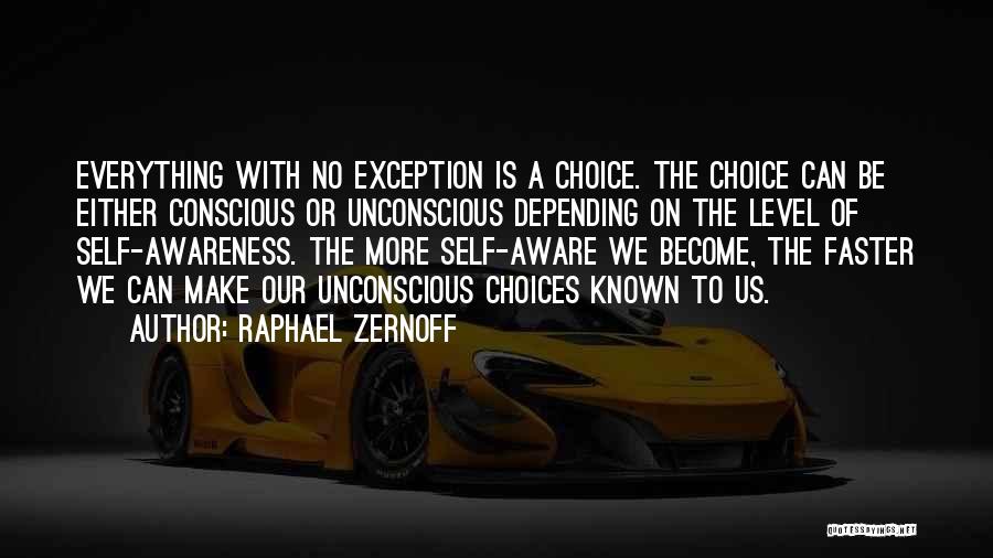 Raphael Zernoff Quotes: Everything With No Exception Is A Choice. The Choice Can Be Either Conscious Or Unconscious Depending On The Level Of