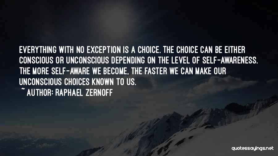 Raphael Zernoff Quotes: Everything With No Exception Is A Choice. The Choice Can Be Either Conscious Or Unconscious Depending On The Level Of