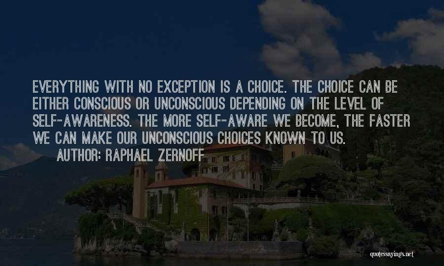 Raphael Zernoff Quotes: Everything With No Exception Is A Choice. The Choice Can Be Either Conscious Or Unconscious Depending On The Level Of