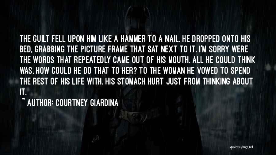 Courtney Giardina Quotes: The Guilt Fell Upon Him Like A Hammer To A Nail. He Dropped Onto His Bed, Grabbing The Picture Frame