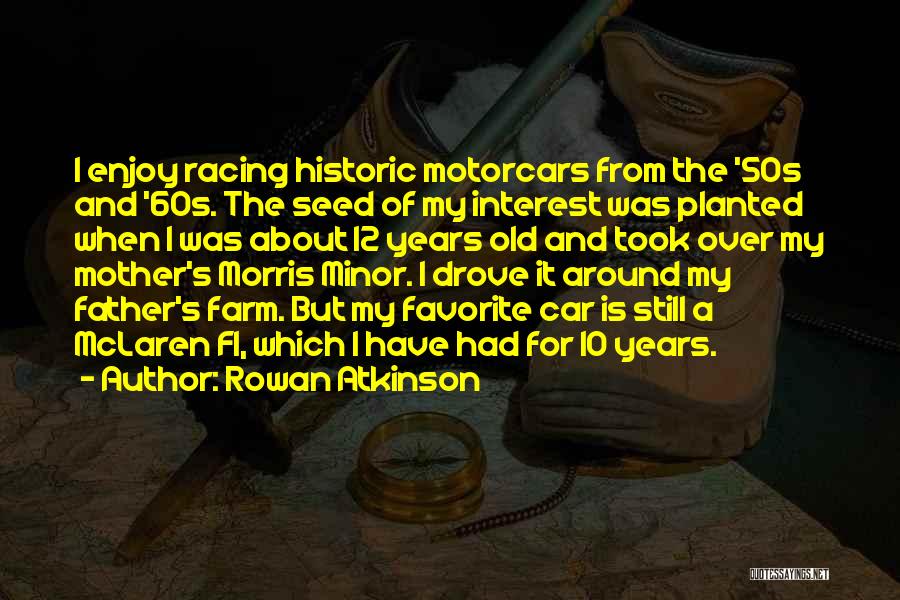 Rowan Atkinson Quotes: I Enjoy Racing Historic Motorcars From The '50s And '60s. The Seed Of My Interest Was Planted When I Was