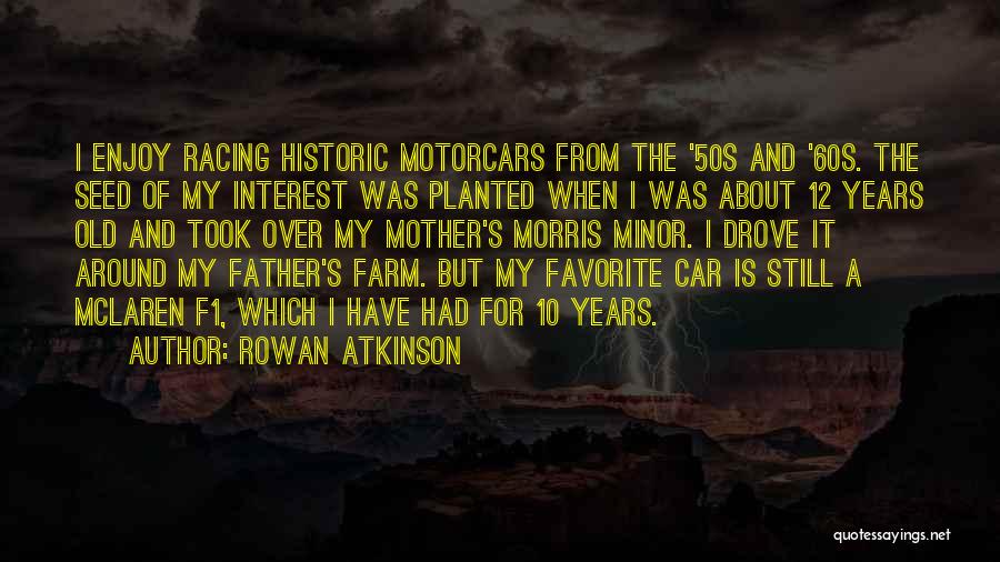 Rowan Atkinson Quotes: I Enjoy Racing Historic Motorcars From The '50s And '60s. The Seed Of My Interest Was Planted When I Was