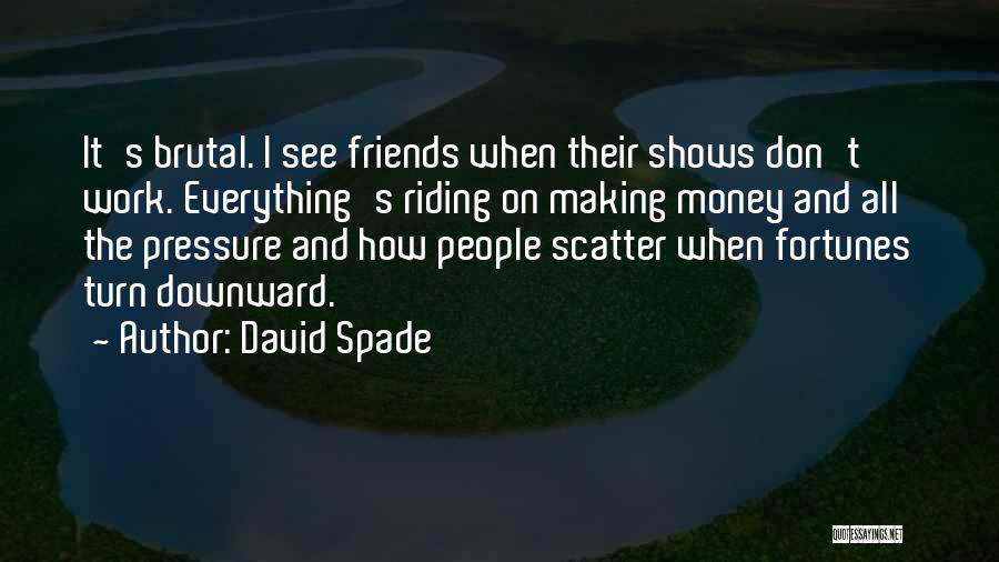 David Spade Quotes: It's Brutal. I See Friends When Their Shows Don't Work. Everything's Riding On Making Money And All The Pressure And